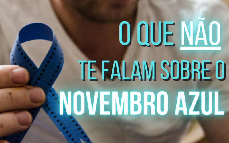 O que não te falam sobre o Novembro Azul?